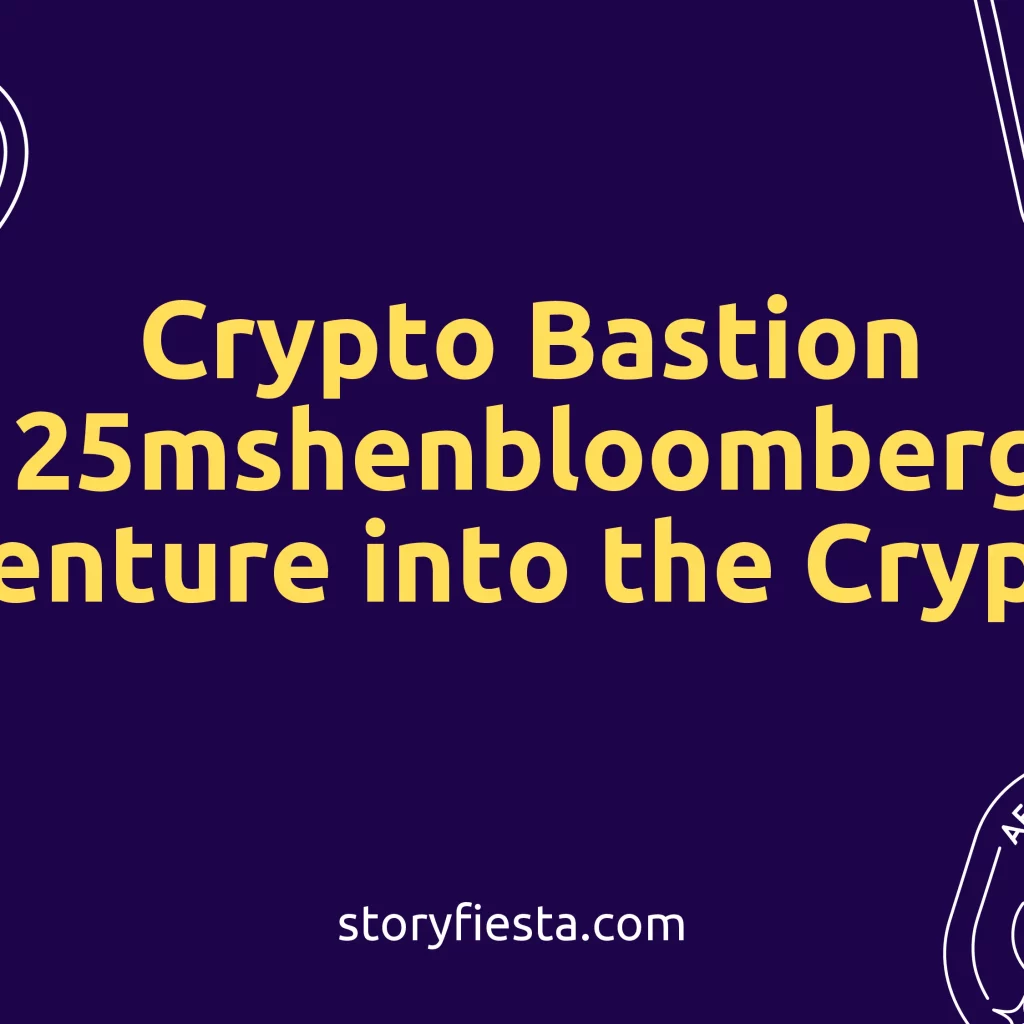 Crypto Bastion 25mshenbloomberg Venture into the Crypto